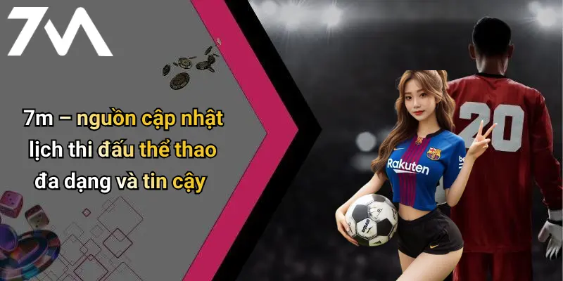 7m – nguồn cập nhật lịch thi đấu thể thao đa dạng và tin cậy