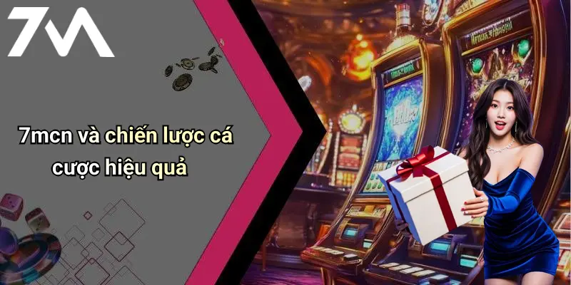 7mcn và chiến lược cá cược hiệu quả