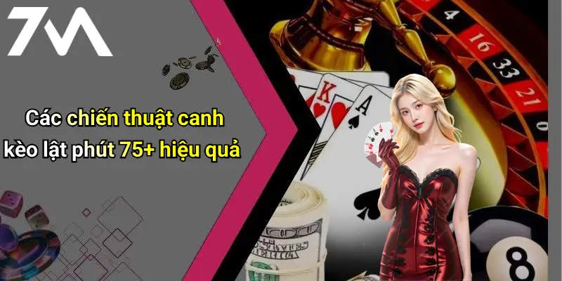 Các chiến thuật canh kèo lật phút 75+ hiệu quả