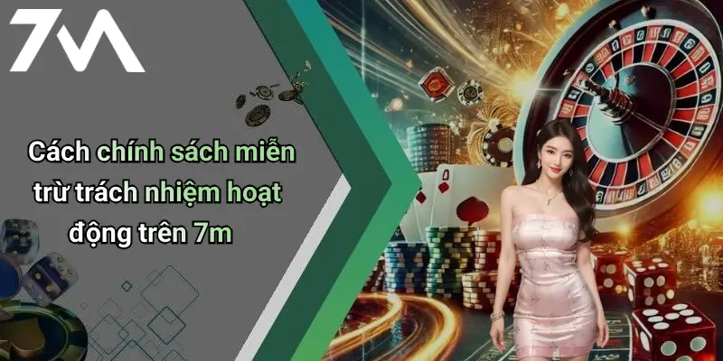 Cách chính sách miễn trừ trách nhiệm hoạt động trên 7m