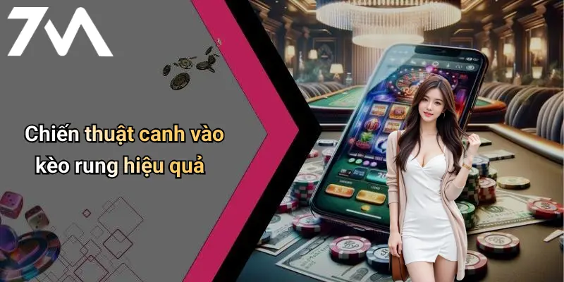 Chiến thuật canh vào kèo rung hiệu quả