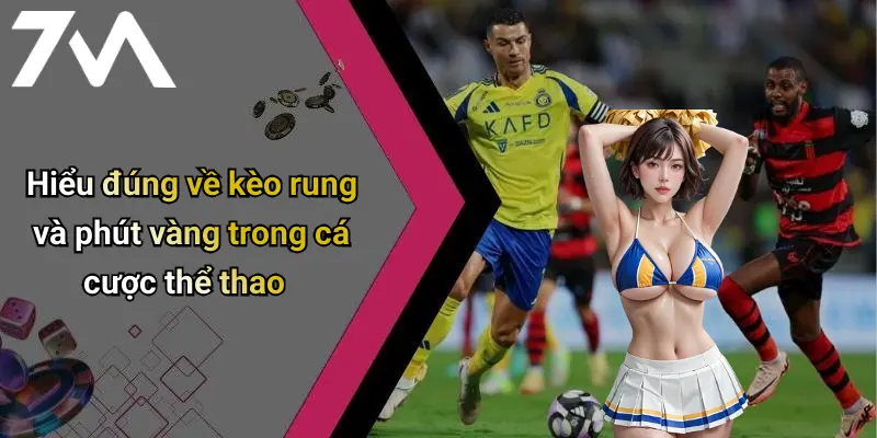 Hiểu đúng về kèo rung và phút vàng trong cá cược thể thao