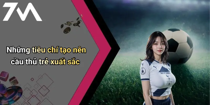 Những tiêu chí tạo nên cầu thủ trẻ xuất sắc
