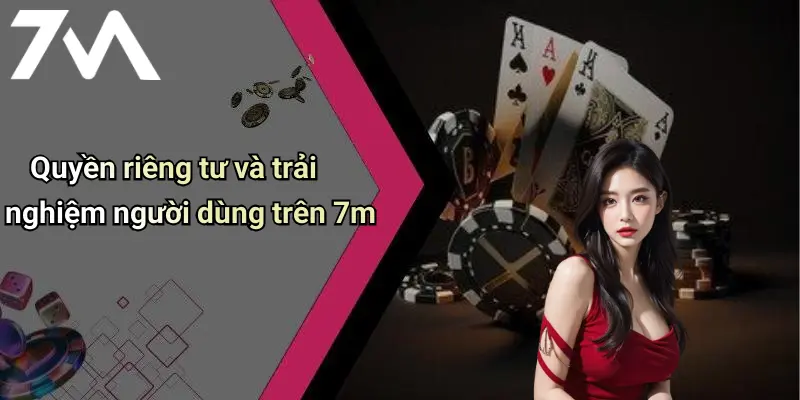 Quyền riêng tư và trải nghiệm người dùng trên 7m