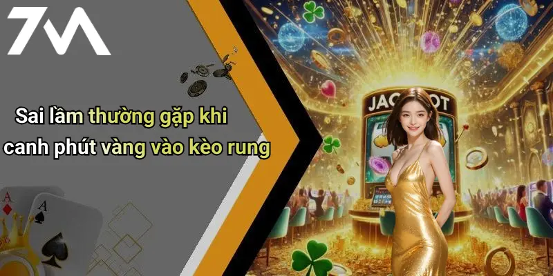 Sai lầm thường gặp khi canh phút vàng vào kèo rung