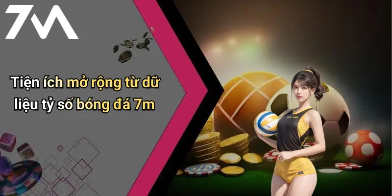 Tiện ích mở rộng từ dữ liệu tỷ số bóng đá 7m