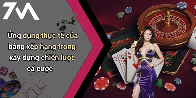 Ứng dụng thực tế của bảng xếp hạng trong xây dựng chiến lược cá cược
