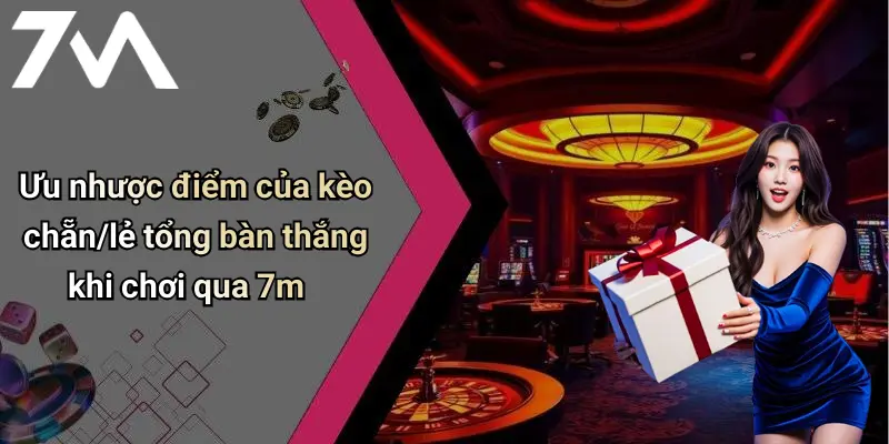 Ưu nhược điểm của kèo chẵn/lẻ tổng bàn thắng khi chơi qua 7m