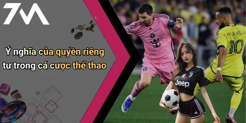 Ý nghĩa của quyền riêng tư trong cá cược thể thao