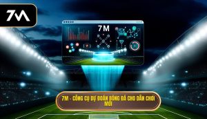 7M – công cụ dự đoán bóng đá cho dân chơi mới