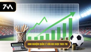 Kinh nghiệm quản lý vốn khi cược theo 7M