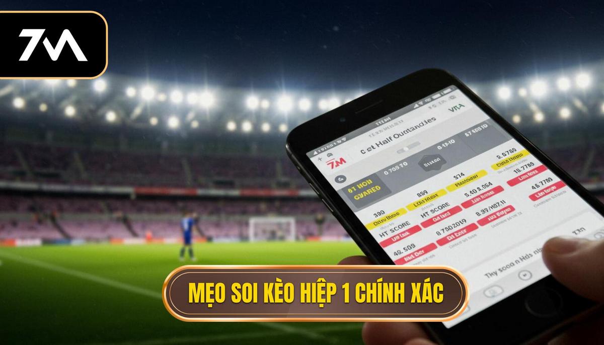 Các Mẹo Soi Kèo Hiệp 1 Chính Xác Theo Từng Loại Kèo