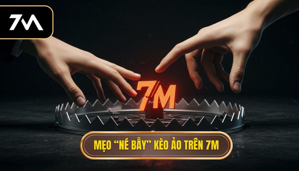 Mẹo “né bẫy” kèo ảo trên 7M