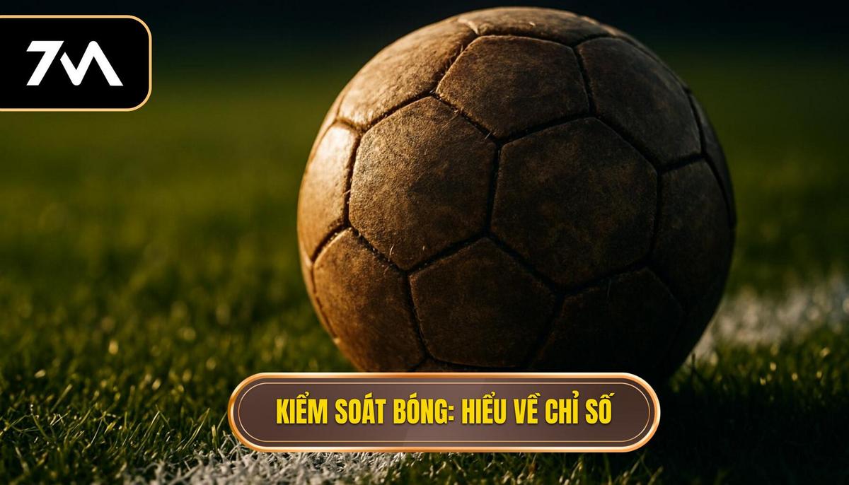 Kiểm Soát Bóng_ Hiểu Đúng Về Bản Chất Chỉ Số