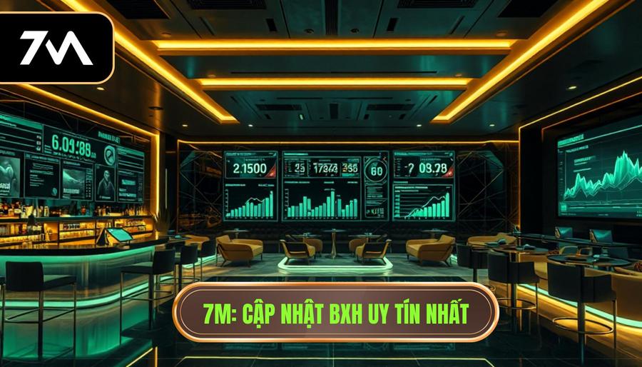 7M_ Cập nhật BXH uy tín nhất