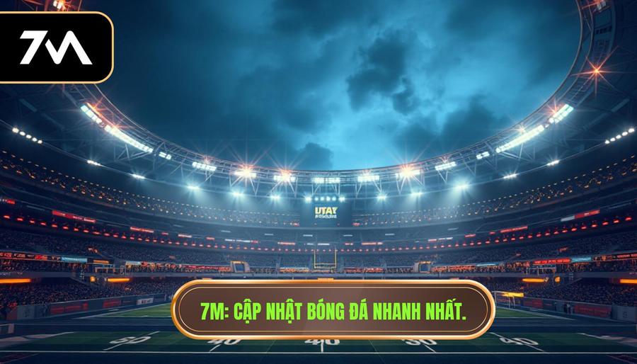 7M_ Cập nhật bóng đá nhanh nhất.