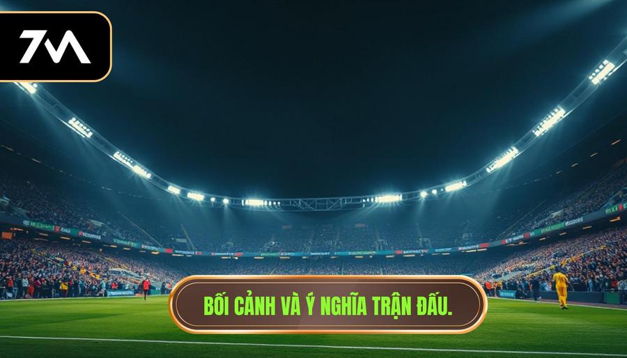 Bối cảnh trận đấu và ý nghĩa thực tiễn